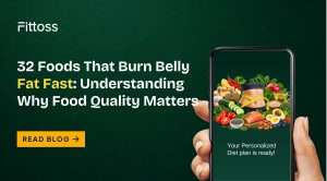 32 Foods That Burn Belly Fat Fast: Understanding Why Food Quality Matters